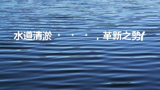 水道清淤，革新之勢(shì)！